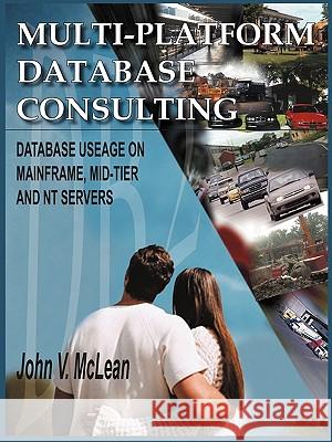 Multi-Platform Database Consulting: Database Useage on Mainframe, Mid-Tier and NT Servers McLean, John V. 9781418468798