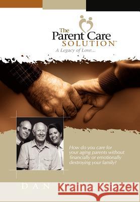 The Parent Care Solution: A Legacy of Love... Taylor, Dan 9781418469733 Authorhouse