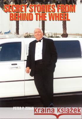 Secret Stories from Behind the Wheel Peter P. Zeban 9781418471576 Authorhouse
