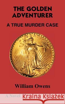 The Golden Adventurer: A True Murder Case Owens, William 9781418473815 Authorhouse