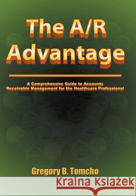 The A/R Advantage Gregory B. Tomcho 9781418474546 Authorhouse