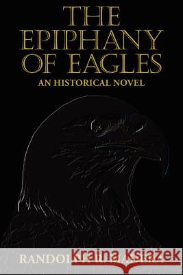 The Epiphany of Eagles Randolph R. Madera 9781418474690 Authorhouse