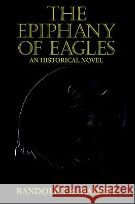 The Epiphany of Eagles Randolph R. Madera 9781418474706 AUTHORHOUSE