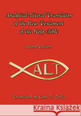 Analytical-Literal Translation of the New Testament of the Holy Bible : Second Edition Gary F. Zeolla 9781418475185 Authorhouse