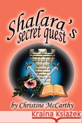 Shalara's Secret Quest Christine McCarthy 9781418475451 Authorhouse