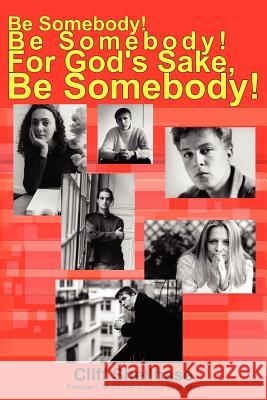 Be Somebody! Be Somebody! For God's Sake, Be Somebody! Cliff Shellhase 9781418475611