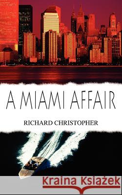 A Miami Affair Richard Christopher 9781418475666 Authorhouse