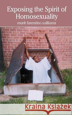 Exposing the Spirit of Homosexuality Mark Farentino Williams 9781418475673 Authorhouse