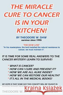 The Miracle Cure to Cancer Is in Your Kitchen! Daw, Theodore W. 9781418476120 Authorhouse