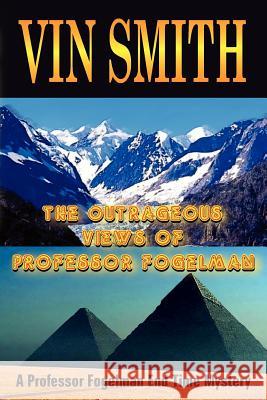 The Outrageous Views of Professor Fogelman: A Professor Fogelman End Time Mystery Smith, Vin 9781418476151 Authorhouse