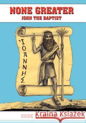 None Greater: John the Baptist Merrell, Gene E. 9781418476342 Authorhouse