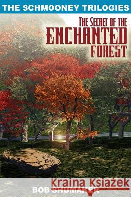 The Secret of the Enchanted Forest: The Schmooney Trilogies Shumaker, Bob 9781418477356 Authorhouse