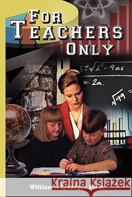 For Teachers Only William A. Lybarger 9781418477868 Authorhouse