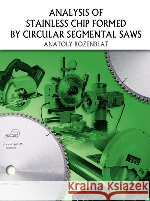 Analysis of Stainless Chip Formed by Circular Segmental Saws Anatoly Rozenblat 9781418478803 Authorhouse