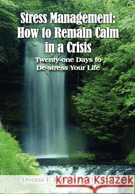Stress Management: How to Remain Calm in a Crisis: Twenty-one Days to De-stress Your Life Davies, Donna F. 9781418480400