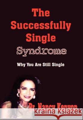 The Successfully Single Syndrome: Why You Are Still Single Kenyon, Nancy 9781418481179 Authorhouse