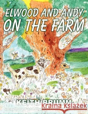 Elwood and Andy on the Farm Keith Brumm 9781418481544 Authorhouse