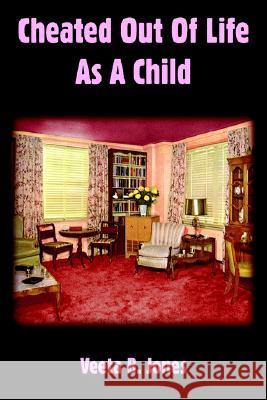 Cheated Out Of Life As A Child Jones, Veeta B. 9781418481575 Authorhouse