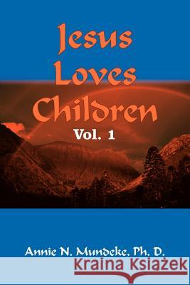 Jesus Loves Children Vol. 1 Annie N. Mundek 9781418481872 Authorhouse