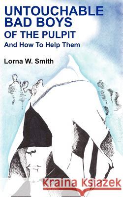 Untouchable Bad Boys Of The Pulpit: And How To Help Them Smith, Lorna W. 9781418482220 Authorhouse