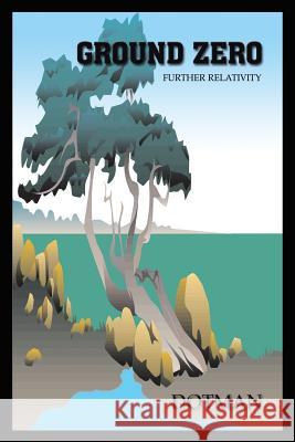 Ground Zero: Further Relativity Dotman 9781418482541 Authorhouse