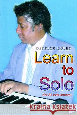 Learn to Solo: (for All Instruments) Derrick Coles 9781418483289