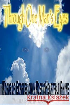 Through One Man's Eyes: Words of Expression in Poetic Heartfelt Rhyme Moore, Michael R. 9781418483340 Authorhouse