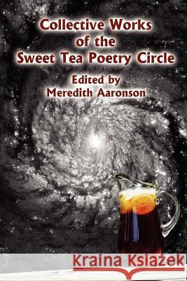 Collective Works of the Sweet Tea Poetry Circle Meredith Aaronson 9781418483791