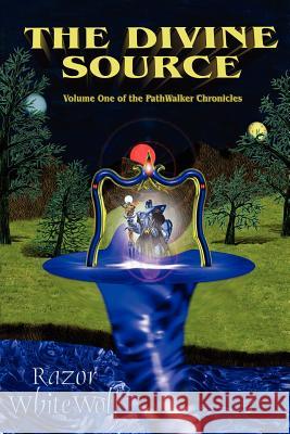 The Divine Source: Volume One of the PathWalker Chronicles Whitewolf, Razor 9781418483821