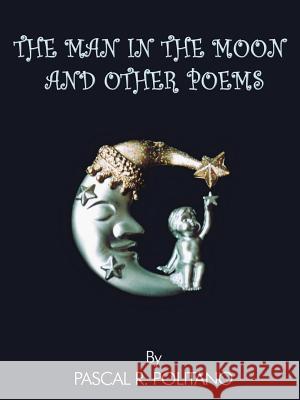 The Man in the Moon and Other Poems Pascal R. Politano 9781418484071 Authorhouse