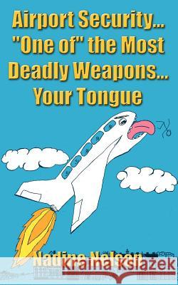 Airport Security... One of the Most Deadly Weapons...Your Tongue Nelson, Nadine 9781418486129 AUTHORHOUSE