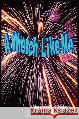 A Wretch Like Me Marguerite S. Holmes 9781418486839 Authorhouse
