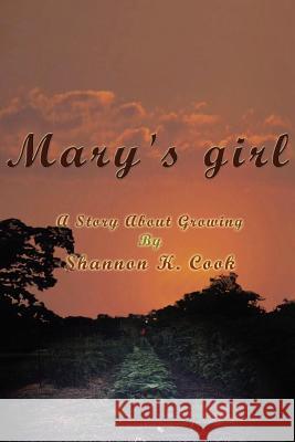 Mary's Girl: A Story About Growing Cook, Shannon K. 9781418487362 Authorhouse