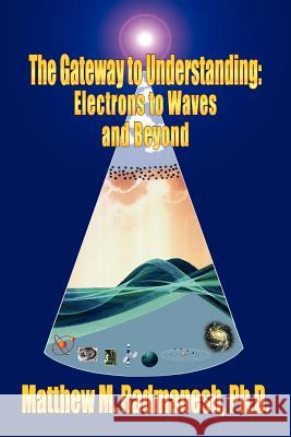 The Gateway to Understanding: Electrons to Waves and Beyond Radmanesh, Matthew M. 9781418487393 Authorhouse
