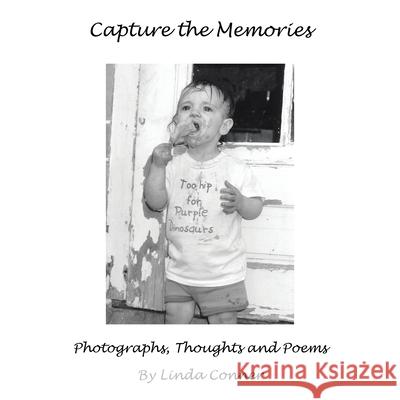 Capture the Memories : Photographs, Thoughts and Poems Linda Conner 9781418489045 Authorhouse