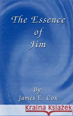 The Essence of Jim James E. Cox 9781418490171 Authorhouse
