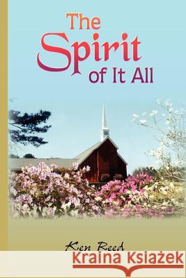 The Spirit of It All Ken Reed 9781418491376 Authorhouse