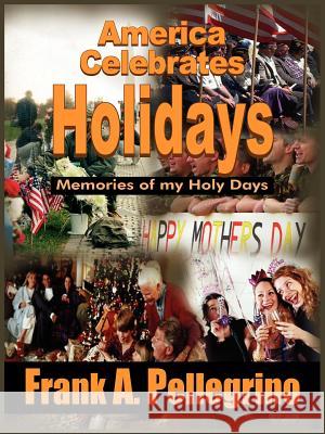 America Celebrates Holidays: Memories of my Holy Days Pellegrino, Frank A. 9781418491499