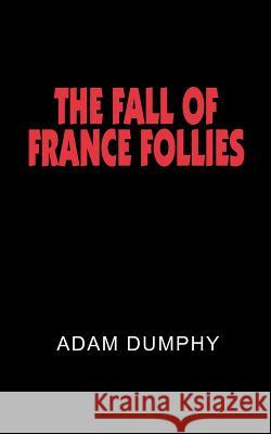 The Fall of France Follies Dumphy Ada Adam Dumphy 9781418491574 Authorhouse