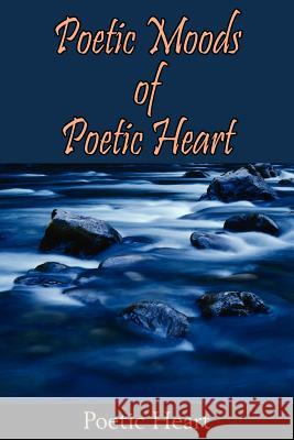 Poetic Moods of Poetic Heart Poetic Heart 9781418492045 Authorhouse