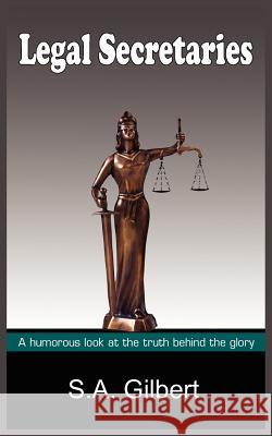 Legal Secretaries: A humorous look at the truth behind the glory Gilbert, S. a. 9781418492076 Authorhouse