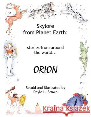 Skylore from Planet Earth: Stories from Around the World...Orion Brown, Dayle L. 9781418493240 Authorhouse