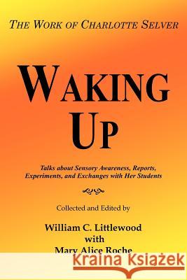 Waking Up: The Work of Charlotte Selver Littlewood, William C. 9781418493752