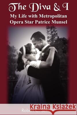 The Diva & I: My Life with Metropolitan Opera Star Patrice Munsel Schuler, Robert C. 9781418494988