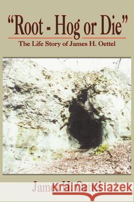 Root - Hog or Die: The Life Story of James H. Oettel Oettel, James H. 9781418495053 Authorhouse