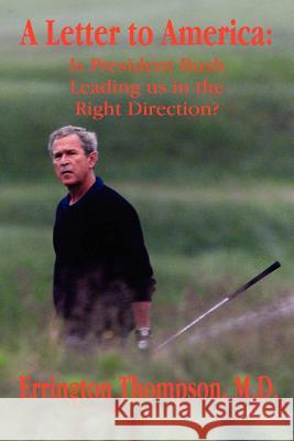 A Letter to America: Is President Bush Leading Us in the Right Direction? Thompson, Errington 9781418495299