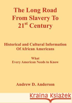 The Long Road from Slavery to 21st Century: Historical and Cultural Information of African Americans What Every American Needs to Know Anderson, Andrew D. 9781418496074