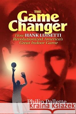 The Game Changer: How Hank Luisetti Revolutionized America's Great Indoor Game Pallette, Philip 9781418496357 AUTHORHOUSE