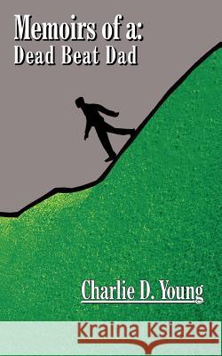 Memoirs of a: Dead Beat Dad Young, Charlie D. 9781418496715