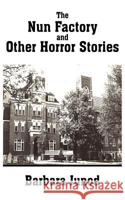 The Nun Factory and Other Horror Stories Barbara Junod 9781418497170